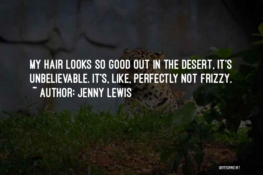 Jenny Lewis Quotes: My Hair Looks So Good Out In The Desert, It's Unbelievable. It's, Like, Perfectly Not Frizzy.