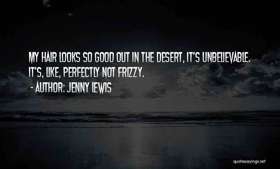 Jenny Lewis Quotes: My Hair Looks So Good Out In The Desert, It's Unbelievable. It's, Like, Perfectly Not Frizzy.