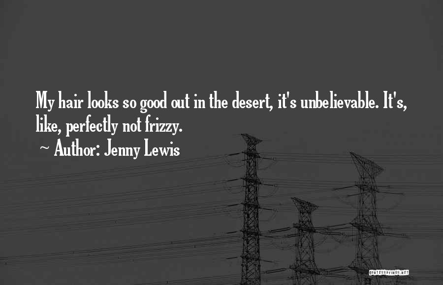 Jenny Lewis Quotes: My Hair Looks So Good Out In The Desert, It's Unbelievable. It's, Like, Perfectly Not Frizzy.