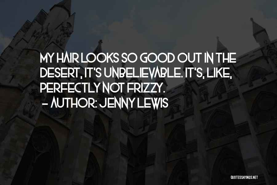 Jenny Lewis Quotes: My Hair Looks So Good Out In The Desert, It's Unbelievable. It's, Like, Perfectly Not Frizzy.