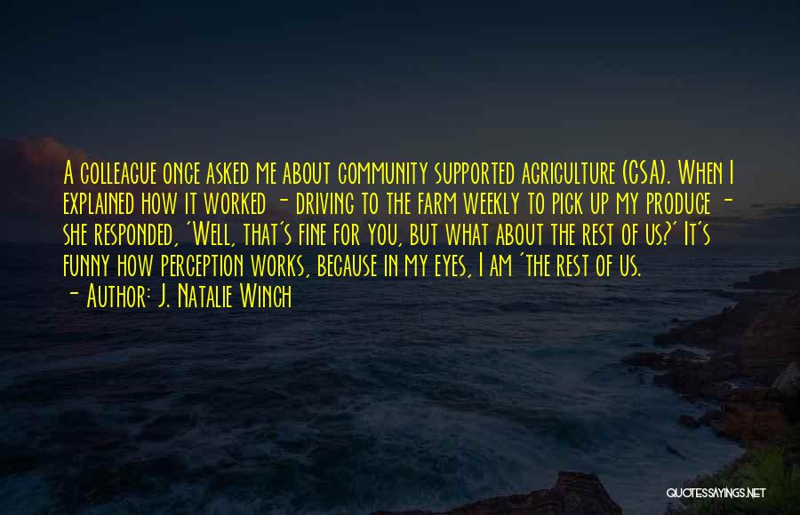 J. Natalie Winch Quotes: A Colleague Once Asked Me About Community Supported Agriculture (csa). When I Explained How It Worked - Driving To The