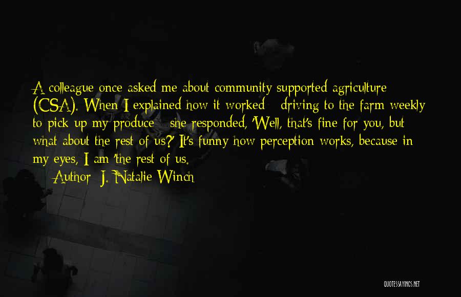 J. Natalie Winch Quotes: A Colleague Once Asked Me About Community Supported Agriculture (csa). When I Explained How It Worked - Driving To The