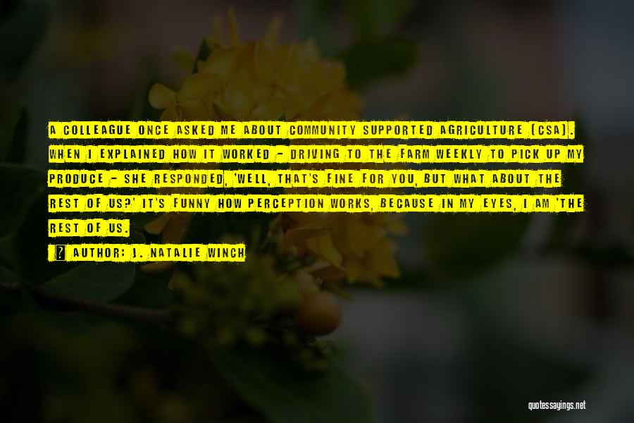 J. Natalie Winch Quotes: A Colleague Once Asked Me About Community Supported Agriculture (csa). When I Explained How It Worked - Driving To The