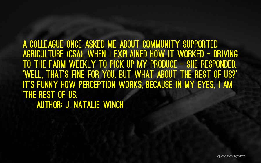 J. Natalie Winch Quotes: A Colleague Once Asked Me About Community Supported Agriculture (csa). When I Explained How It Worked - Driving To The