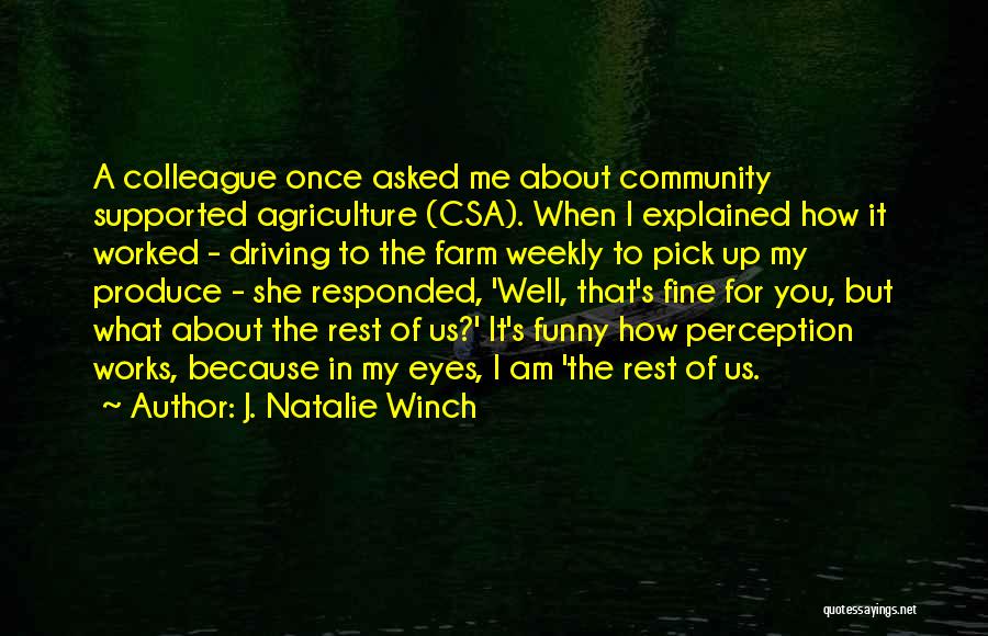 J. Natalie Winch Quotes: A Colleague Once Asked Me About Community Supported Agriculture (csa). When I Explained How It Worked - Driving To The