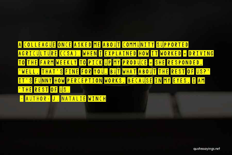 J. Natalie Winch Quotes: A Colleague Once Asked Me About Community Supported Agriculture (csa). When I Explained How It Worked - Driving To The