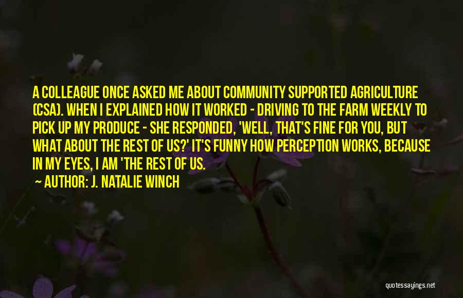 J. Natalie Winch Quotes: A Colleague Once Asked Me About Community Supported Agriculture (csa). When I Explained How It Worked - Driving To The