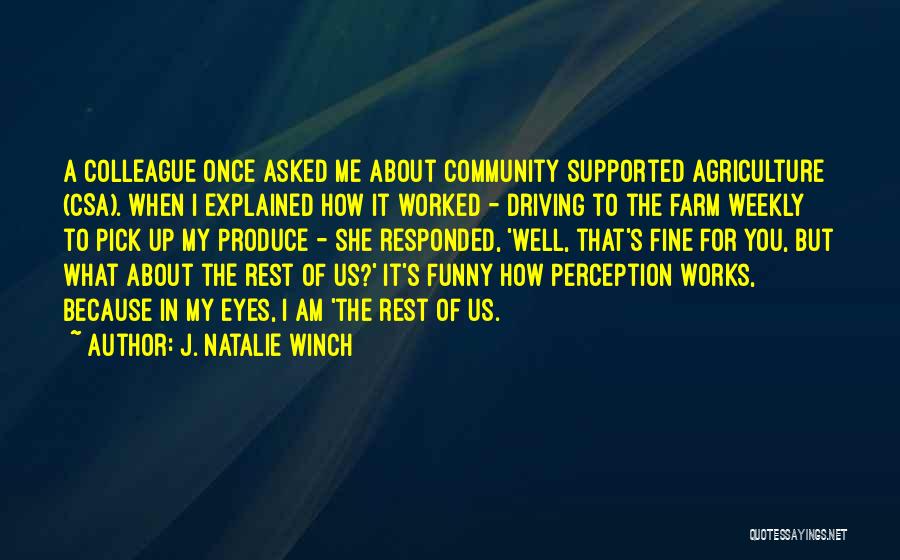 J. Natalie Winch Quotes: A Colleague Once Asked Me About Community Supported Agriculture (csa). When I Explained How It Worked - Driving To The