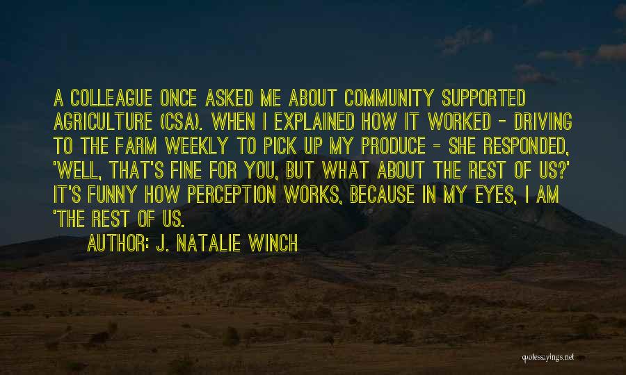 J. Natalie Winch Quotes: A Colleague Once Asked Me About Community Supported Agriculture (csa). When I Explained How It Worked - Driving To The