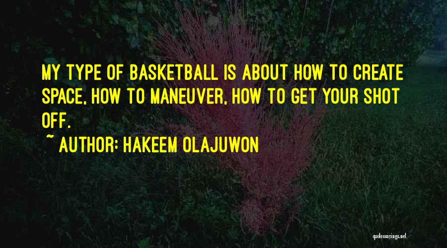 Hakeem Olajuwon Quotes: My Type Of Basketball Is About How To Create Space, How To Maneuver, How To Get Your Shot Off.