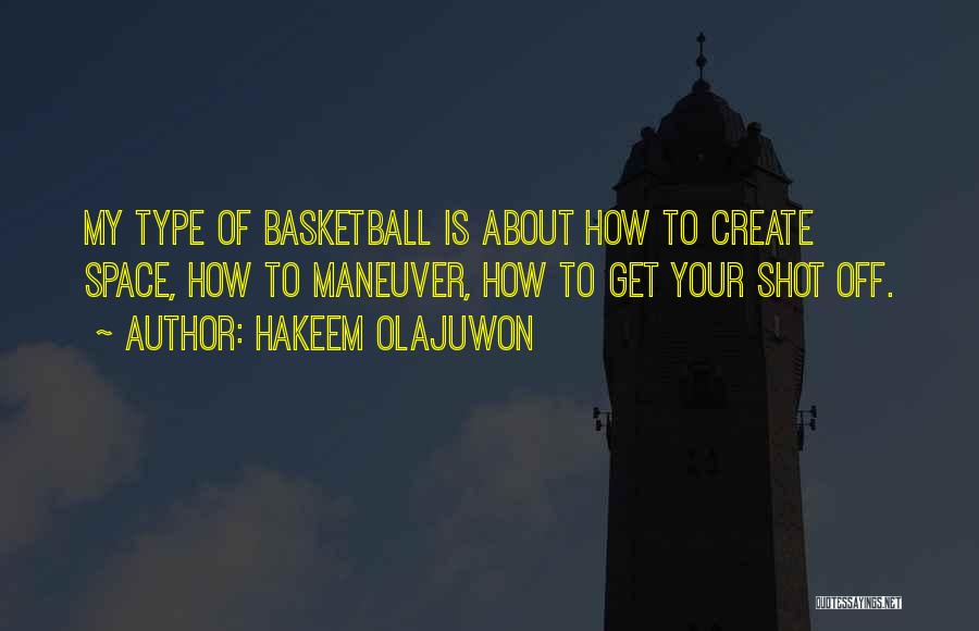 Hakeem Olajuwon Quotes: My Type Of Basketball Is About How To Create Space, How To Maneuver, How To Get Your Shot Off.