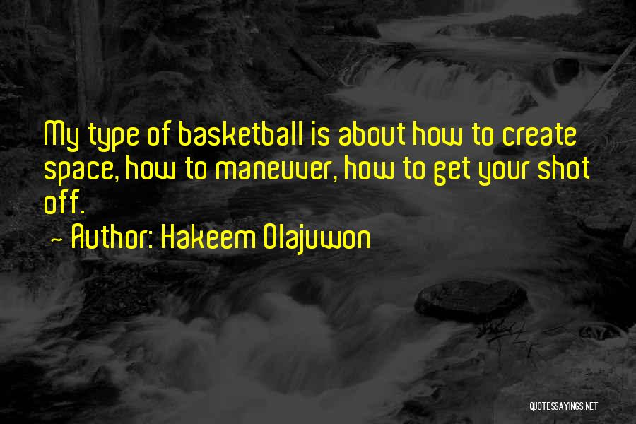 Hakeem Olajuwon Quotes: My Type Of Basketball Is About How To Create Space, How To Maneuver, How To Get Your Shot Off.