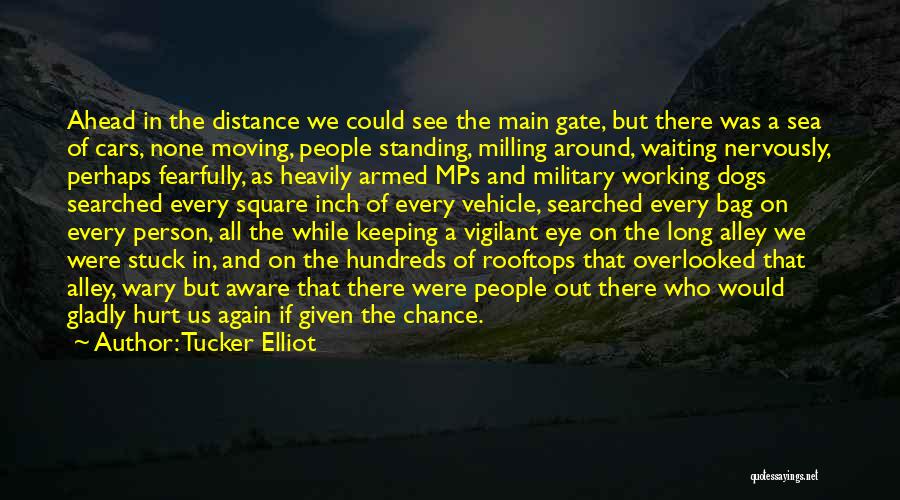 Tucker Elliot Quotes: Ahead In The Distance We Could See The Main Gate, But There Was A Sea Of Cars, None Moving, People