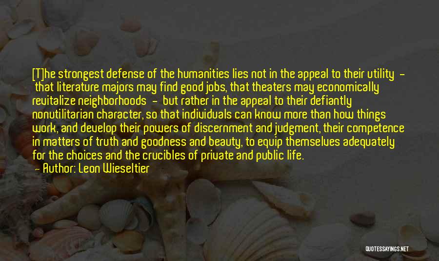 Leon Wieseltier Quotes: [t]he Strongest Defense Of The Humanities Lies Not In The Appeal To Their Utility - That Literature Majors May Find