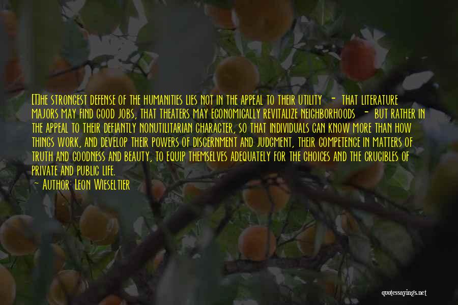 Leon Wieseltier Quotes: [t]he Strongest Defense Of The Humanities Lies Not In The Appeal To Their Utility - That Literature Majors May Find
