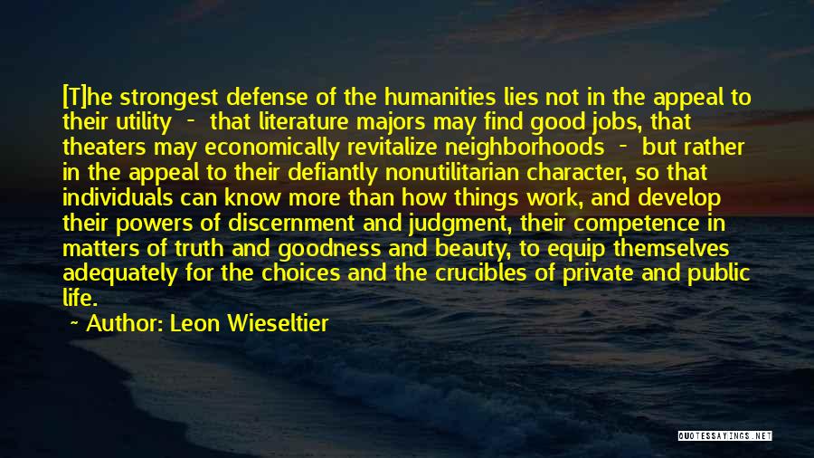 Leon Wieseltier Quotes: [t]he Strongest Defense Of The Humanities Lies Not In The Appeal To Their Utility - That Literature Majors May Find