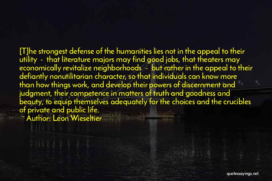 Leon Wieseltier Quotes: [t]he Strongest Defense Of The Humanities Lies Not In The Appeal To Their Utility - That Literature Majors May Find