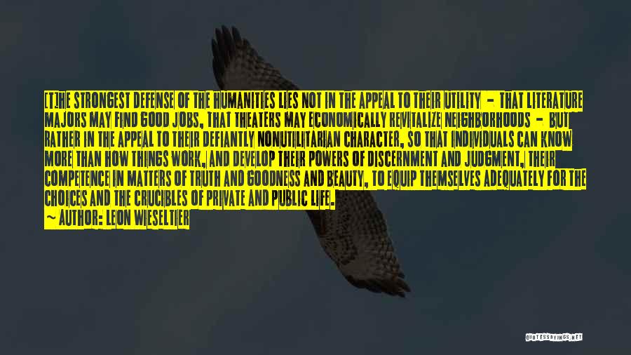 Leon Wieseltier Quotes: [t]he Strongest Defense Of The Humanities Lies Not In The Appeal To Their Utility - That Literature Majors May Find