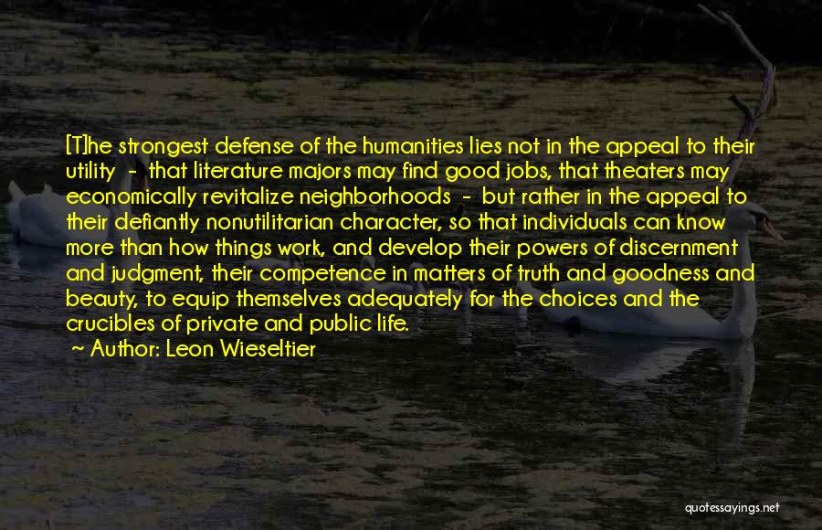 Leon Wieseltier Quotes: [t]he Strongest Defense Of The Humanities Lies Not In The Appeal To Their Utility - That Literature Majors May Find