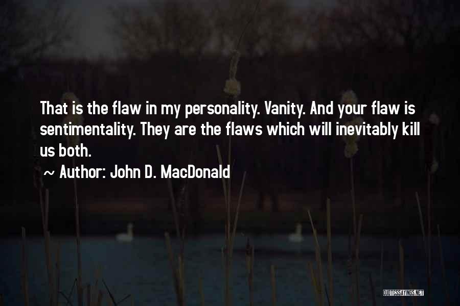 John D. MacDonald Quotes: That Is The Flaw In My Personality. Vanity. And Your Flaw Is Sentimentality. They Are The Flaws Which Will Inevitably