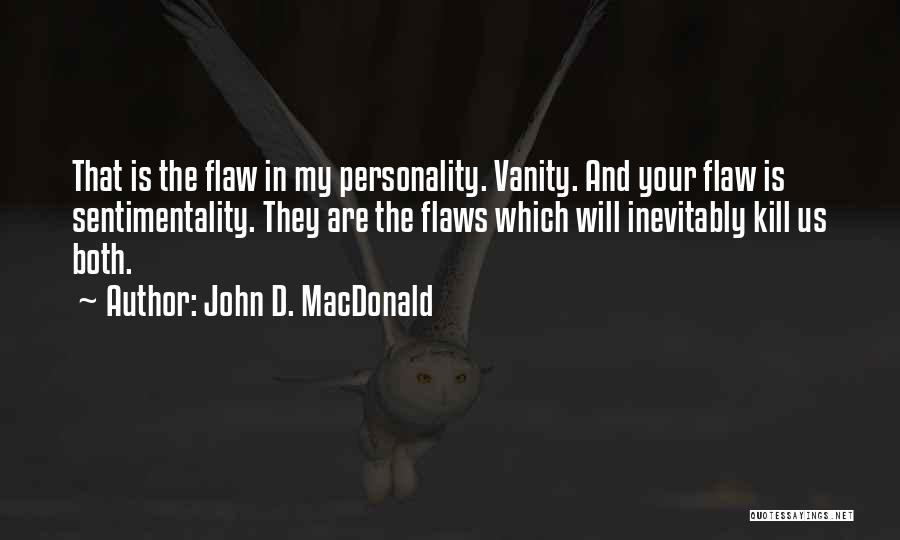 John D. MacDonald Quotes: That Is The Flaw In My Personality. Vanity. And Your Flaw Is Sentimentality. They Are The Flaws Which Will Inevitably