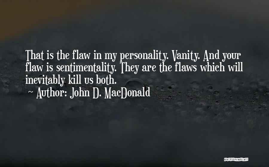 John D. MacDonald Quotes: That Is The Flaw In My Personality. Vanity. And Your Flaw Is Sentimentality. They Are The Flaws Which Will Inevitably