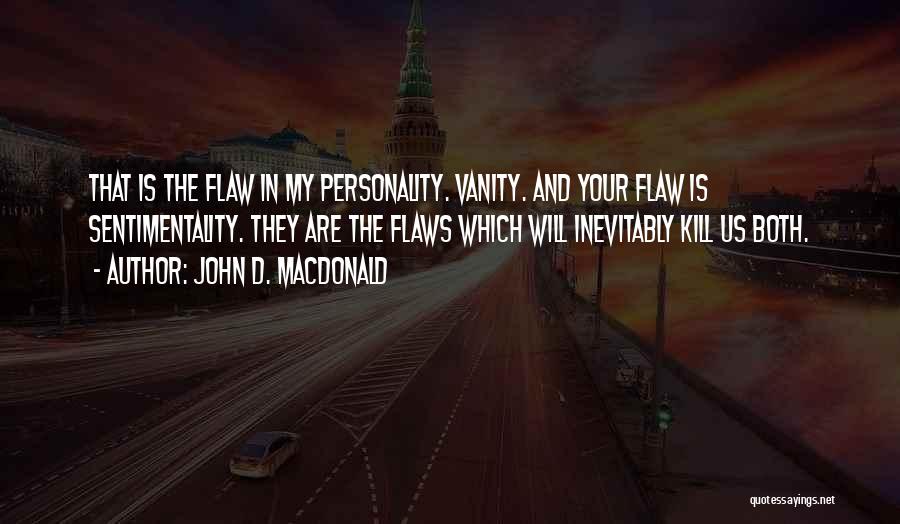 John D. MacDonald Quotes: That Is The Flaw In My Personality. Vanity. And Your Flaw Is Sentimentality. They Are The Flaws Which Will Inevitably