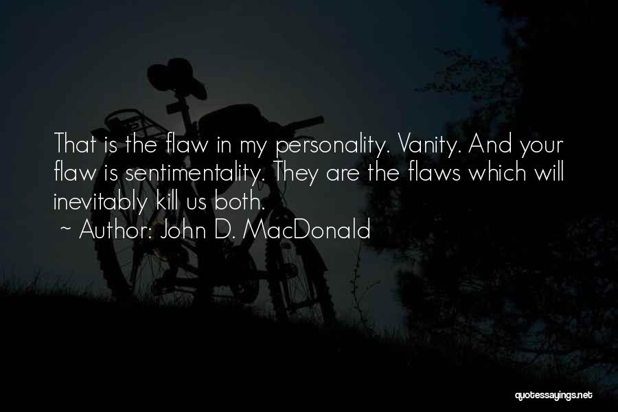 John D. MacDonald Quotes: That Is The Flaw In My Personality. Vanity. And Your Flaw Is Sentimentality. They Are The Flaws Which Will Inevitably