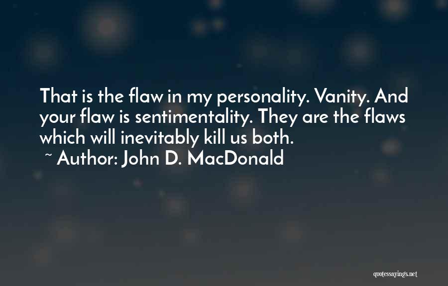 John D. MacDonald Quotes: That Is The Flaw In My Personality. Vanity. And Your Flaw Is Sentimentality. They Are The Flaws Which Will Inevitably