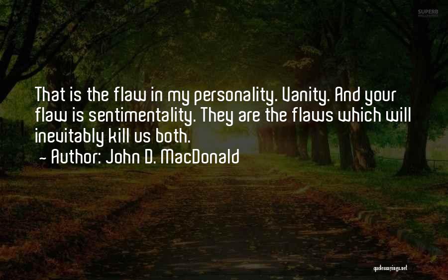 John D. MacDonald Quotes: That Is The Flaw In My Personality. Vanity. And Your Flaw Is Sentimentality. They Are The Flaws Which Will Inevitably