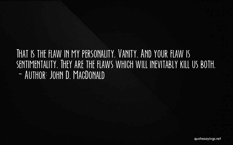 John D. MacDonald Quotes: That Is The Flaw In My Personality. Vanity. And Your Flaw Is Sentimentality. They Are The Flaws Which Will Inevitably