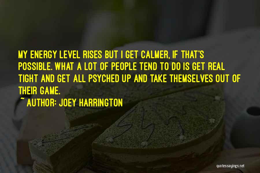 Joey Harrington Quotes: My Energy Level Rises But I Get Calmer, If That's Possible. What A Lot Of People Tend To Do Is