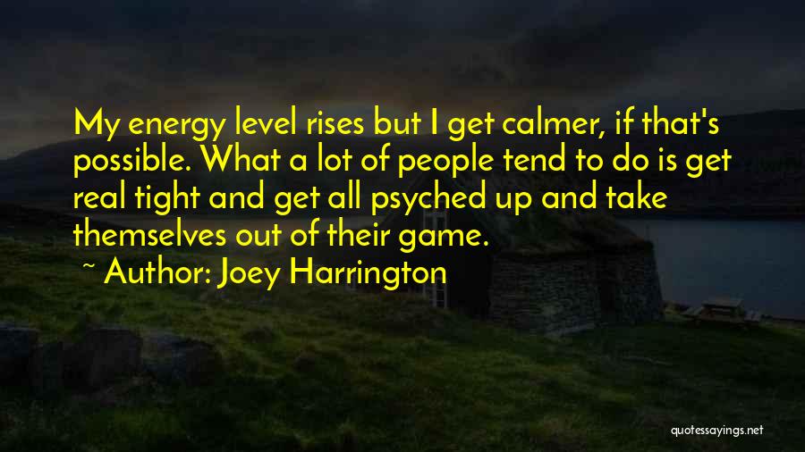 Joey Harrington Quotes: My Energy Level Rises But I Get Calmer, If That's Possible. What A Lot Of People Tend To Do Is