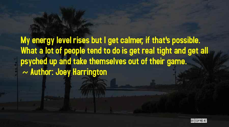 Joey Harrington Quotes: My Energy Level Rises But I Get Calmer, If That's Possible. What A Lot Of People Tend To Do Is