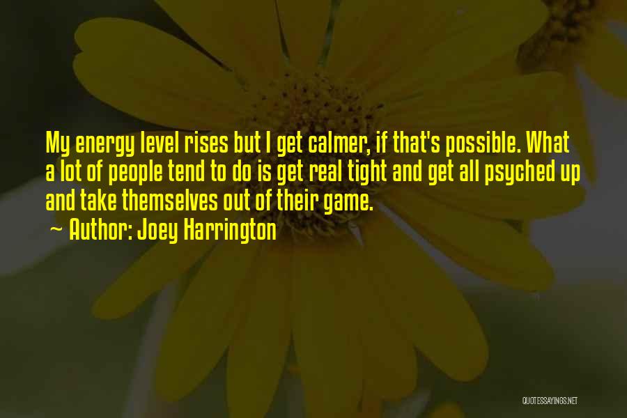 Joey Harrington Quotes: My Energy Level Rises But I Get Calmer, If That's Possible. What A Lot Of People Tend To Do Is