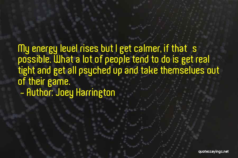 Joey Harrington Quotes: My Energy Level Rises But I Get Calmer, If That's Possible. What A Lot Of People Tend To Do Is