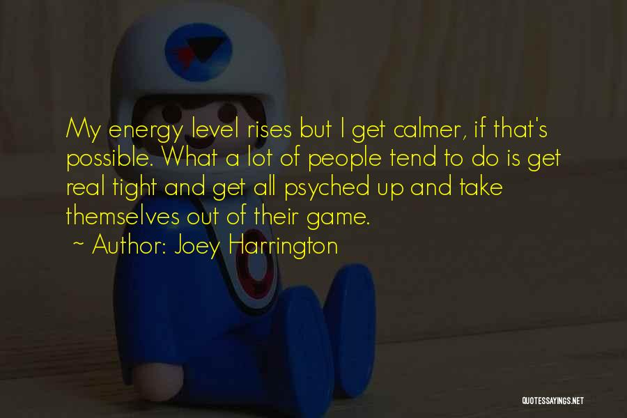 Joey Harrington Quotes: My Energy Level Rises But I Get Calmer, If That's Possible. What A Lot Of People Tend To Do Is