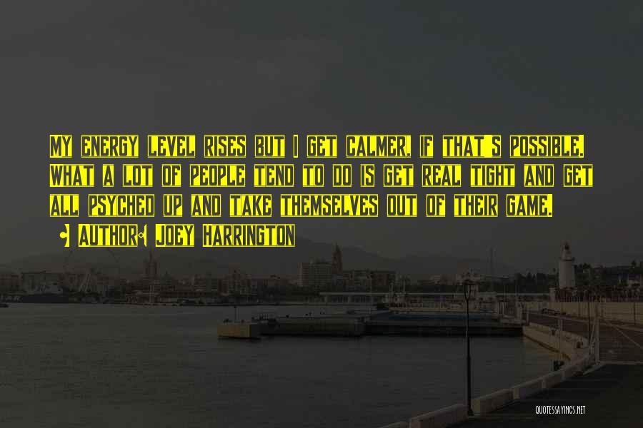 Joey Harrington Quotes: My Energy Level Rises But I Get Calmer, If That's Possible. What A Lot Of People Tend To Do Is