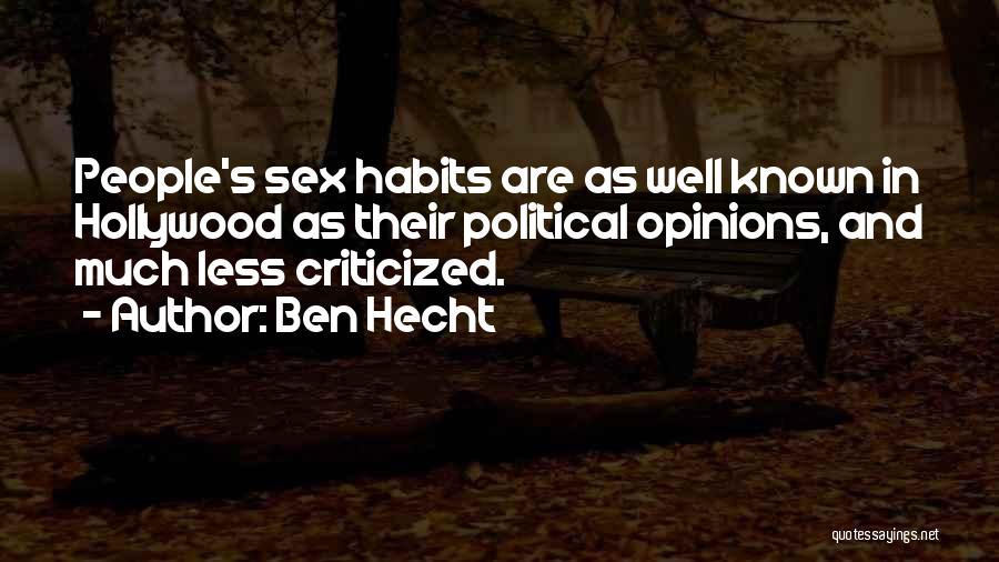 Ben Hecht Quotes: People's Sex Habits Are As Well Known In Hollywood As Their Political Opinions, And Much Less Criticized.