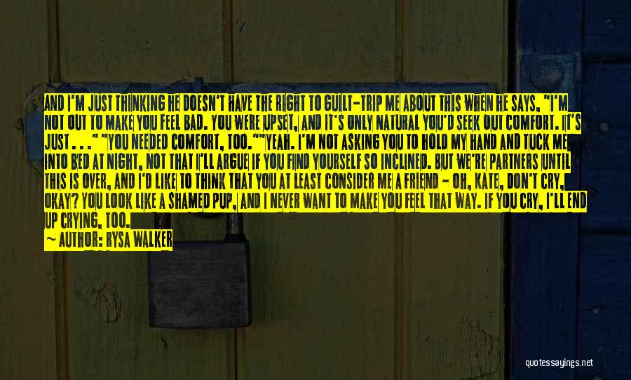 Rysa Walker Quotes: And I'm Just Thinking He Doesn't Have The Right To Guilt-trip Me About This When He Says, I'm Not Out