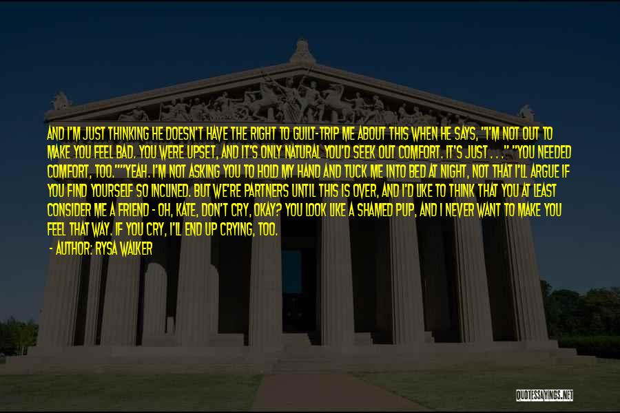 Rysa Walker Quotes: And I'm Just Thinking He Doesn't Have The Right To Guilt-trip Me About This When He Says, I'm Not Out