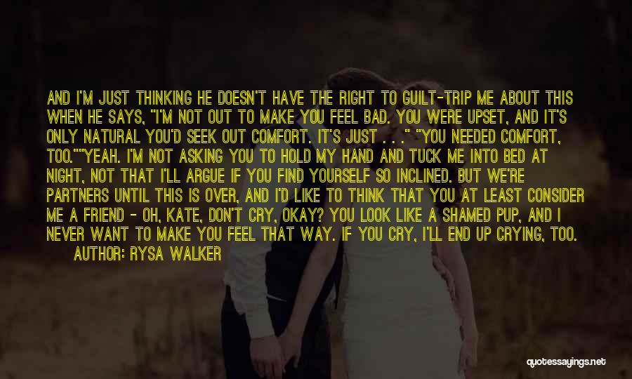 Rysa Walker Quotes: And I'm Just Thinking He Doesn't Have The Right To Guilt-trip Me About This When He Says, I'm Not Out