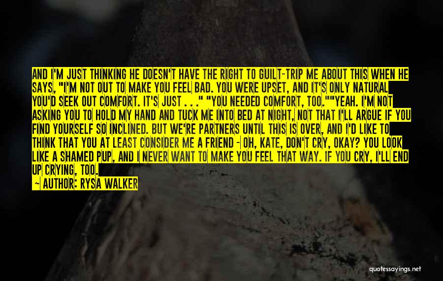 Rysa Walker Quotes: And I'm Just Thinking He Doesn't Have The Right To Guilt-trip Me About This When He Says, I'm Not Out