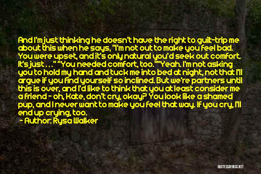 Rysa Walker Quotes: And I'm Just Thinking He Doesn't Have The Right To Guilt-trip Me About This When He Says, I'm Not Out