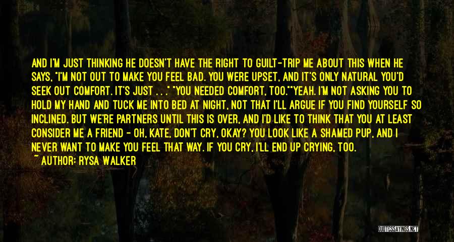 Rysa Walker Quotes: And I'm Just Thinking He Doesn't Have The Right To Guilt-trip Me About This When He Says, I'm Not Out