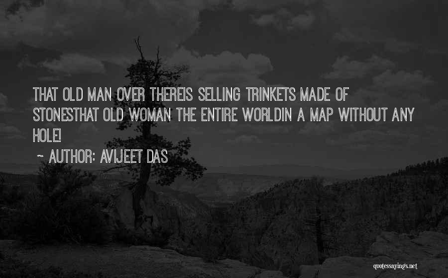 Avijeet Das Quotes: That Old Man Over Thereis Selling Trinkets Made Of Stonesthat Old Woman The Entire Worldin A Map Without Any Hole!