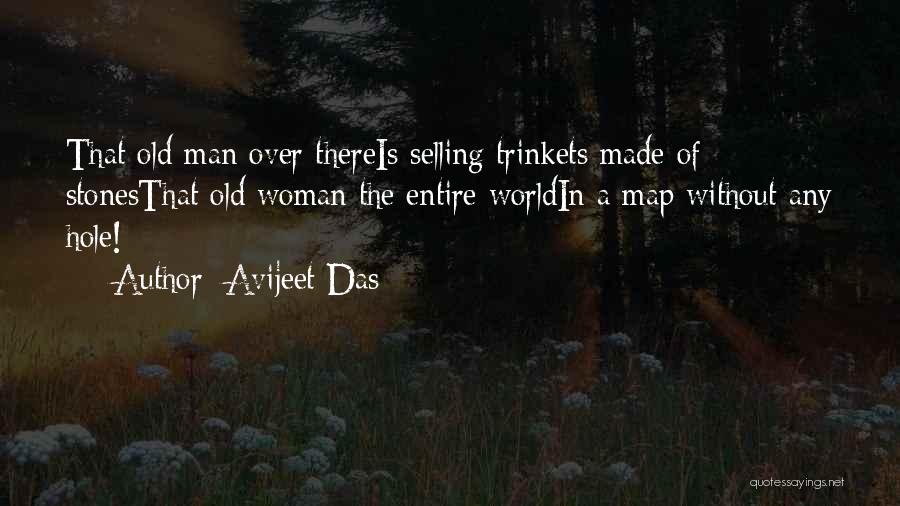 Avijeet Das Quotes: That Old Man Over Thereis Selling Trinkets Made Of Stonesthat Old Woman The Entire Worldin A Map Without Any Hole!