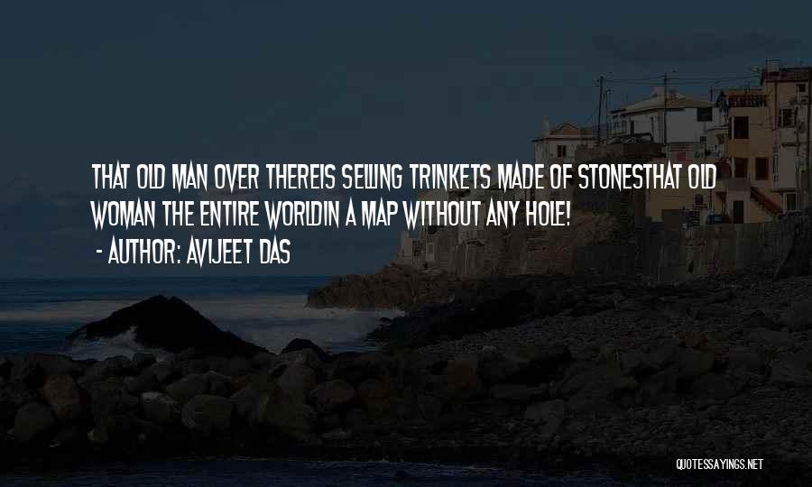 Avijeet Das Quotes: That Old Man Over Thereis Selling Trinkets Made Of Stonesthat Old Woman The Entire Worldin A Map Without Any Hole!