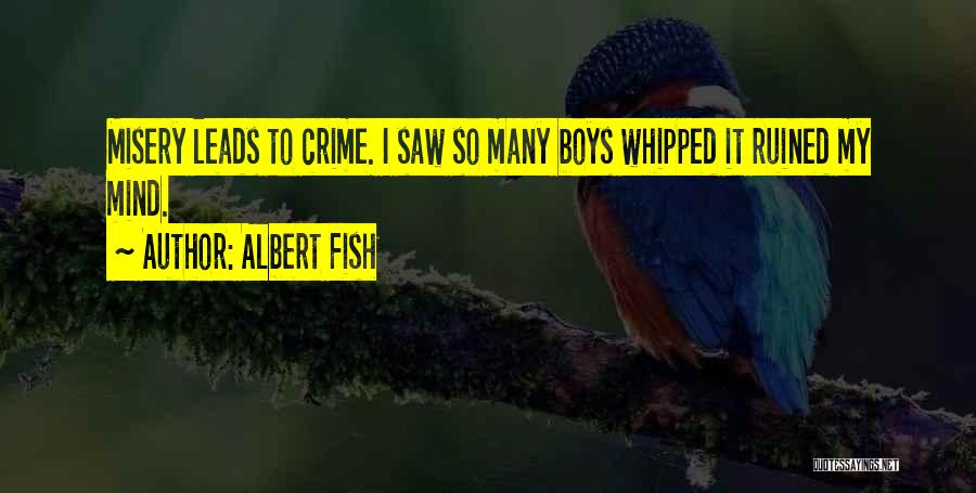 Albert Fish Quotes: Misery Leads To Crime. I Saw So Many Boys Whipped It Ruined My Mind.