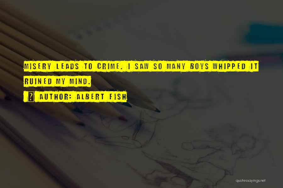 Albert Fish Quotes: Misery Leads To Crime. I Saw So Many Boys Whipped It Ruined My Mind.